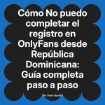 No puedo completar el registro en OnlyFans desde República Dominicana: Guía completa paso a paso