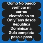 No puedo verificar mi correo electrónico en OnlyFans desde República Dominicana: Guía completa paso a paso