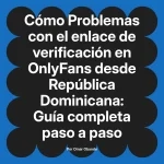 Problemas con el enlace de verificación en OnlyFans desde República Dominicana: Guía completa paso a paso
