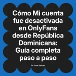 Mi cuenta fue desactivada en OnlyFans desde República Dominicana: Guía completa paso a paso