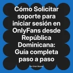 Solicitar soporte para iniciar sesión en OnlyFans desde República Dominicana: Guía completa paso a paso
