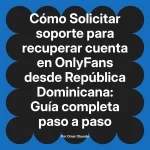 Solicitar soporte para recuperar cuenta en OnlyFans desde República Dominicana: Guía completa paso a paso