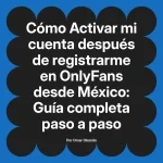 Activar mi cuenta después de registrarme en OnlyFans desde México: Guía completa paso a paso