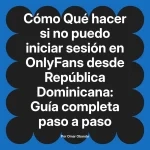 Qué hacer si no puedo iniciar sesión en OnlyFans desde República Dominicana: Guía completa paso a paso