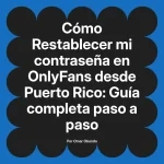 Restablecer mi contraseña en OnlyFans desde Puerto Rico: Guía completa paso a paso