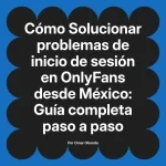Solucionar problemas de inicio de sesión en OnlyFans desde México: Guía completa paso a paso