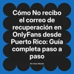 No recibo el correo de recuperación en OnlyFans desde Puerto Rico: Guía completa paso a paso