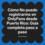 No puedo registrarme en OnlyFans desde Puerto Rico: Guía completa paso a paso