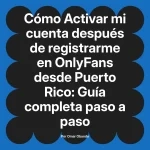 Activar mi cuenta después de registrarme en OnlyFans desde Puerto Rico: Guía completa paso a paso
