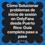 Solucionar problemas de inicio de sesión en OnlyFans desde Puerto Rico: Guía completa paso a paso