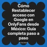 Restablecer acceso con Google en OnlyFans desde México: Guía completa paso a paso