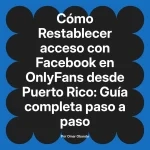 Restablecer acceso con Facebook en OnlyFans desde Puerto Rico: Guía completa paso a paso