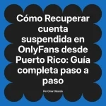 Recuperar cuenta suspendida en OnlyFans desde Puerto Rico: Guía completa paso a paso