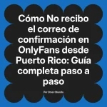 No recibo el correo de confirmación en OnlyFans desde Puerto Rico: Guía completa paso a paso