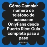 Cambiar número de teléfono de acceso en OnlyFans desde Puerto Rico: Guía completa paso a paso