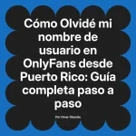 Olvidé mi nombre de usuario en OnlyFans desde Puerto Rico: Guía completa paso a paso