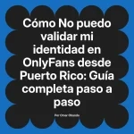 No puedo validar mi identidad en OnlyFans desde Puerto Rico: Guía completa paso a paso