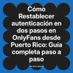 Restablecer autenticación en dos pasos en OnlyFans desde Puerto Rico: Guía completa paso a paso