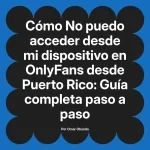 No puedo acceder desde mi dispositivo en OnlyFans desde Puerto Rico: Guía completa paso a paso