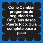 Cambiar preguntas de seguridad en OnlyFans desde Puerto Rico: Guía completa paso a paso