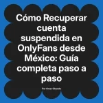 Recuperar cuenta suspendida en OnlyFans desde México: Guía completa paso a paso