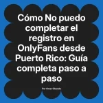 No puedo completar el registro en OnlyFans desde Puerto Rico: Guía completa paso a paso