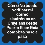 No puedo verificar mi correo electrónico en OnlyFans desde Puerto Rico: Guía completa paso a paso