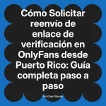 Solicitar reenvío de enlace de verificación en OnlyFans desde Puerto Rico: Guía completa paso a paso