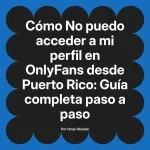No puedo acceder a mi perfil en OnlyFans desde Puerto Rico: Guía completa paso a paso