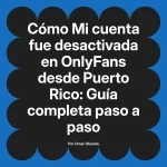 Mi cuenta fue desactivada en OnlyFans desde Puerto Rico: Guía completa paso a paso