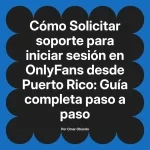 Solicitar soporte para iniciar sesión en OnlyFans desde Puerto Rico: Guía completa paso a paso