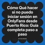 Qué hacer si no puedo iniciar sesión en OnlyFans desde Puerto Rico: Guía completa paso a paso