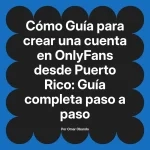 Guía para crear una cuenta en OnlyFans desde Puerto Rico: Guía completa paso a paso