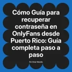 Guía para recuperar contraseña en OnlyFans desde Puerto Rico: Guía completa paso a paso