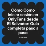 Cómo iniciar sesión en OnlyFans desde El Salvador: Guía completa paso a paso