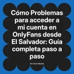 Problemas para acceder a mi cuenta en OnlyFans desde El Salvador: Guía completa paso a paso