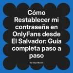 Restablecer mi contraseña en OnlyFans desde El Salvador: Guía completa paso a paso