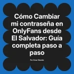 Cambiar mi contraseña en OnlyFans desde El Salvador: Guía completa paso a paso