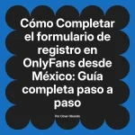 Completar el formulario de registro en OnlyFans desde México: Guía completa paso a paso