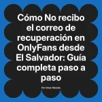No recibo el correo de recuperación en OnlyFans desde El Salvador: Guía completa paso a paso