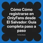Cómo registrarse en OnlyFans desde El Salvador: Guía completa paso a paso