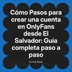 Pasos para crear una cuenta en OnlyFans desde El Salvador: Guía completa paso a paso