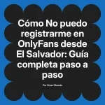 No puedo registrarme en OnlyFans desde El Salvador: Guía completa paso a paso