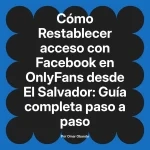 Restablecer acceso con Facebook en OnlyFans desde El Salvador: Guía completa paso a paso