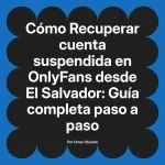 Recuperar cuenta suspendida en OnlyFans desde El Salvador: Guía completa paso a paso