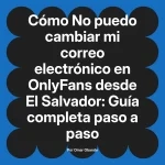 No puedo cambiar mi correo electrónico en OnlyFans desde El Salvador: Guía completa paso a paso