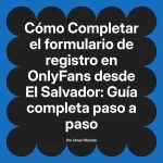 Completar el formulario de registro en OnlyFans desde El Salvador: Guía completa paso a paso
