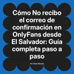 No recibo el correo de confirmación en OnlyFans desde El Salvador: Guía completa paso a paso