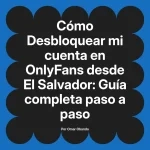Desbloquear mi cuenta en OnlyFans desde El Salvador: Guía completa paso a paso