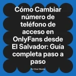 Cambiar número de teléfono de acceso en OnlyFans desde El Salvador: Guía completa paso a paso
